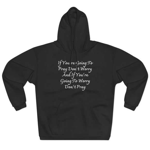 If You’re Going To Pray Don’t Worry And If You’re Going To Worry Don’t PrayUnisex Pullover Hoodie