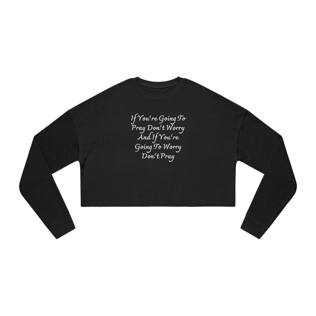 If You’re Going To Pray Don’t Worry And If You’re Going To Worry Don’t Pray Women's Cropped Sweatshirt