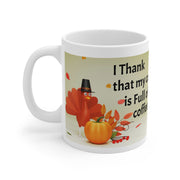 I Thank that my cup is Full of coffee Thanksgiving Turkey Coffee Mug - 11oz Thanksgiving Cup