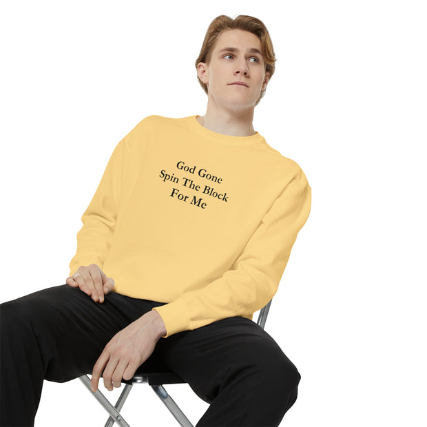 God Gone Spin The Block For Me Unisex Garment-Dyed Sweatshirt