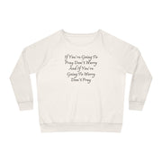 If You’re Going To Pray Don’t Worry And If You’re Going To Worry Don’t Pray Women's Dazzler Relaxed Fit Sweatshirt