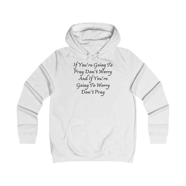 If You’re Going To Pray Don’t Worry And If You’re Going To Worry Don’t Pray Girlie College Hoodie