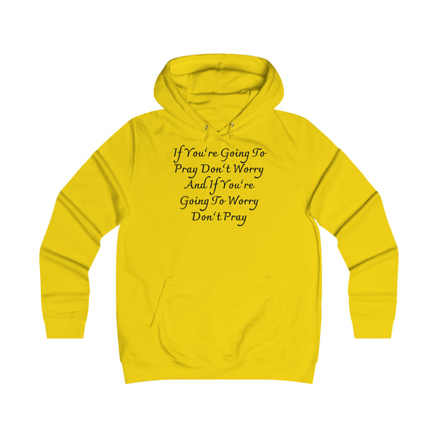 If You’re Going To Pray Don’t Worry And If You’re Going To Worry Don’t Pray Girlie College Hoodie