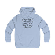 If You’re Going To Pray Don’t Worry And If You’re Going To Worry Don’t Pray Girlie College Hoodie
