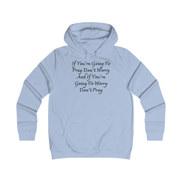 If You’re Going To Pray Don’t Worry And If You’re Going To Worry Don’t Pray Girlie College Hoodie