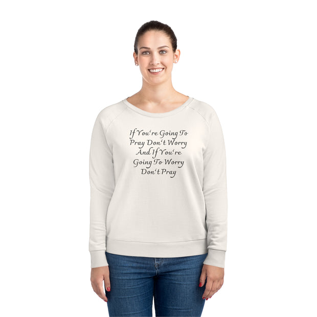 If You’re Going To Pray Don’t Worry And If You’re Going To Worry Don’t Pray Women's Dazzler Relaxed Fit Sweatshirt