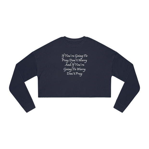 If You’re Going To Pray Don’t Worry And If You’re Going To Worry Don’t Pray Women's Cropped Sweatshirt
