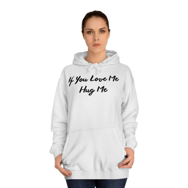 If You Love Me Hug Me Unisex College Hoodie