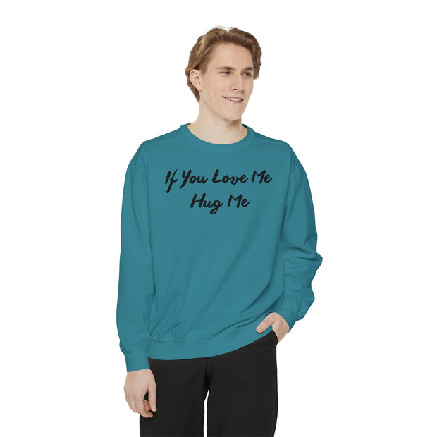 If You Love Me Hug Me Unisex Garment-Dyed Sweatshirt