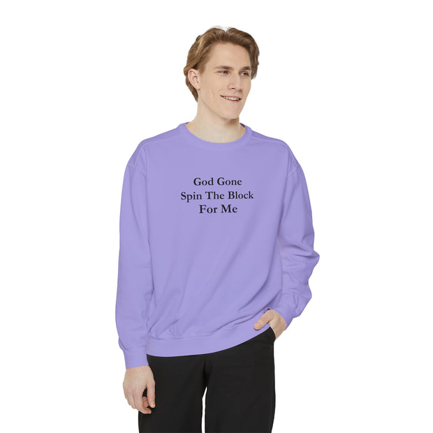 God Gone Spin The Block For Me Unisex Garment-Dyed Sweatshirt