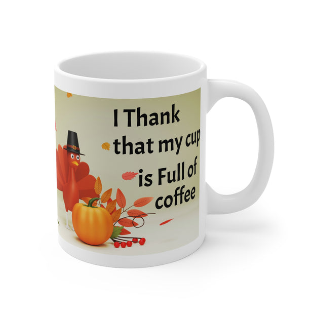 I Thank that my cup is Full of coffee Thanksgiving Turkey Coffee Mug - 11oz Thanksgiving Cup