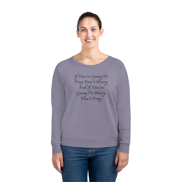 If You’re Going To Pray Don’t Worry And If You’re Going To Worry Don’t Pray Women's Dazzler Relaxed Fit Sweatshirt