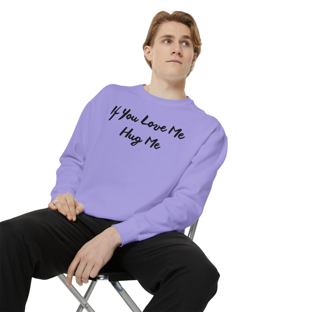 If You Love Me Hug Me Unisex Garment-Dyed Sweatshirt