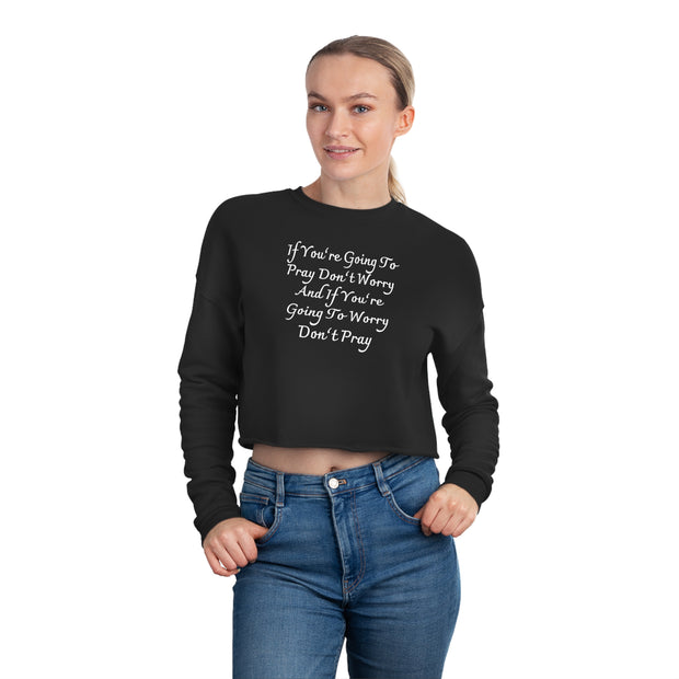 If You’re Going To Pray Don’t Worry And If You’re Going To Worry Don’t Pray Women's Cropped Sweatshirt