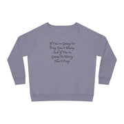 If You’re Going To Pray Don’t Worry And If You’re Going To Worry Don’t Pray Women's Dazzler Relaxed Fit Sweatshirt
