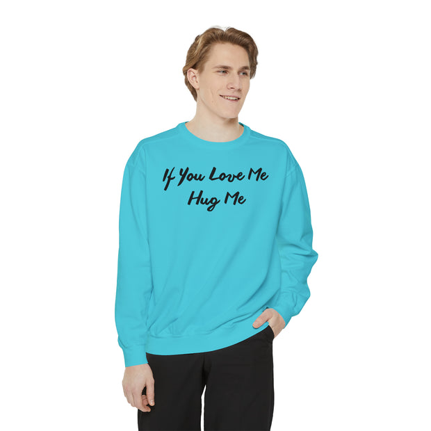 If You Love Me Hug Me Unisex Garment-Dyed Sweatshirt