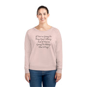 If You’re Going To Pray Don’t Worry And If You’re Going To Worry Don’t Pray Women's Dazzler Relaxed Fit Sweatshirt