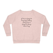 If You’re Going To Pray Don’t Worry And If You’re Going To Worry Don’t Pray Women's Dazzler Relaxed Fit Sweatshirt