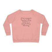 If You’re Going To Pray Don’t Worry And If You’re Going To Worry Don’t Pray Women's Dazzler Relaxed Fit Sweatshirt