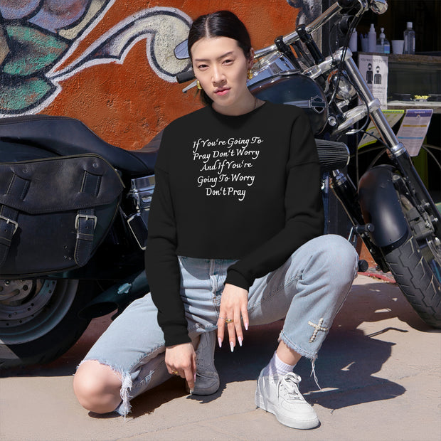 If You’re Going To Pray Don’t Worry And If You’re Going To Worry Don’t Pray Women's Cropped Sweatshirt