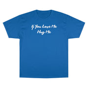 If You Love Me Hug Me Champion T-Shirt