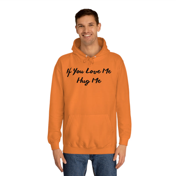 If You Love Me Hug Me Unisex College Hoodie