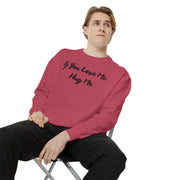 If You Love Me Hug Me Unisex Garment-Dyed Sweatshirt