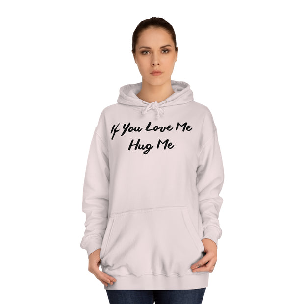 If You Love Me Hug Me Unisex College Hoodie
